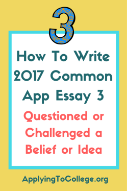 How To Write 2017 Common App Essay 3 Questioned or Challenged a Belief or Idea